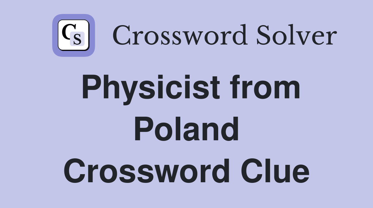 Physicist from Poland Crossword Clue
