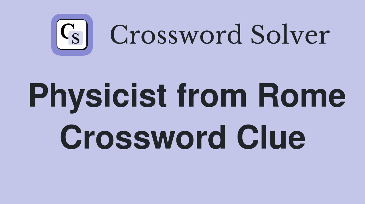 Physicist from Rome Crossword Clue