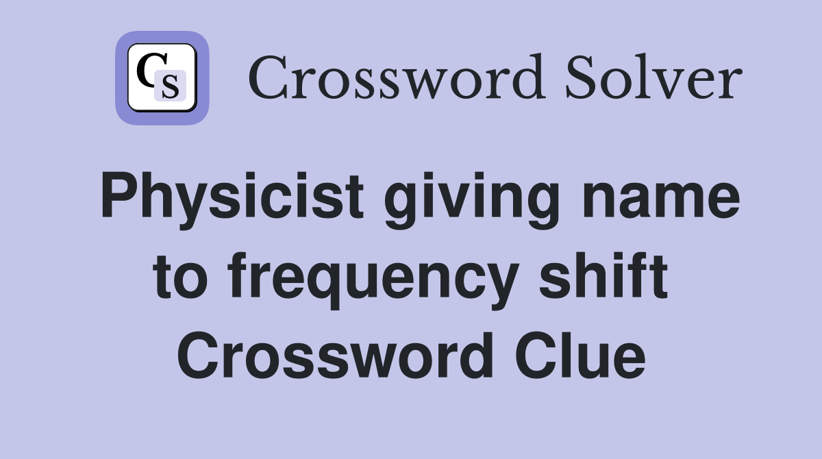 Physicist giving name to frequency shift Crossword Clue