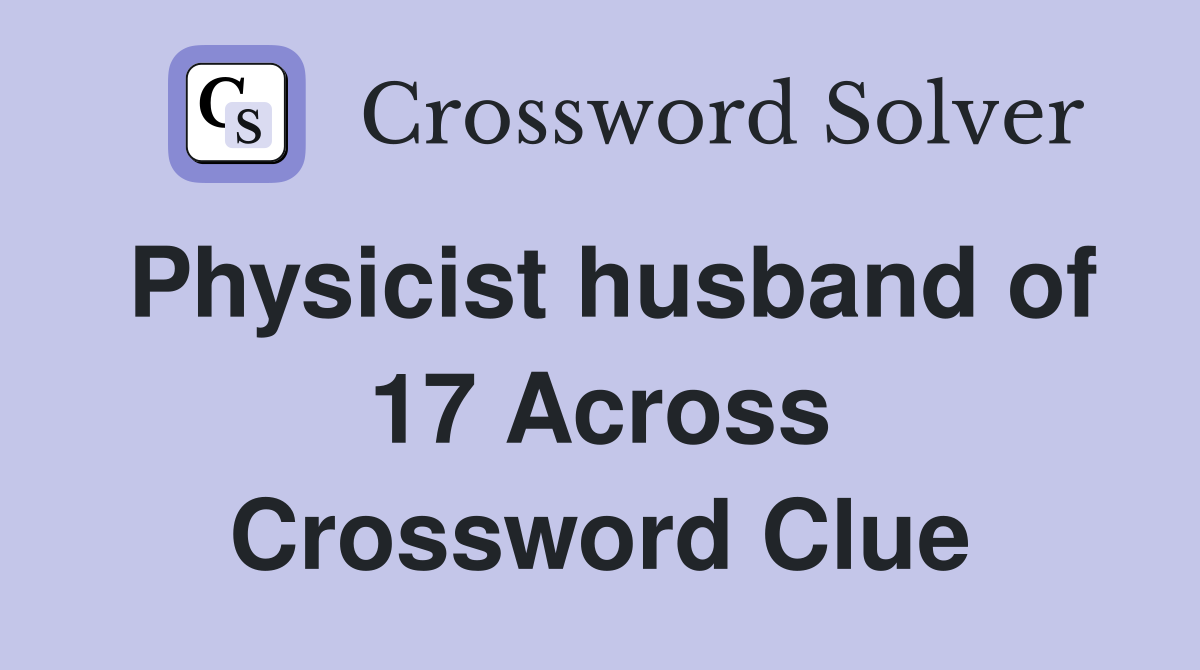 Physicist husband of 17 Across Crossword Clue