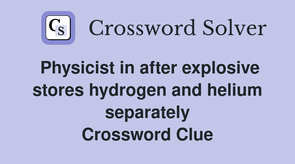 Physicist in after explosive stores hydrogen and helium separately Crossword Clue