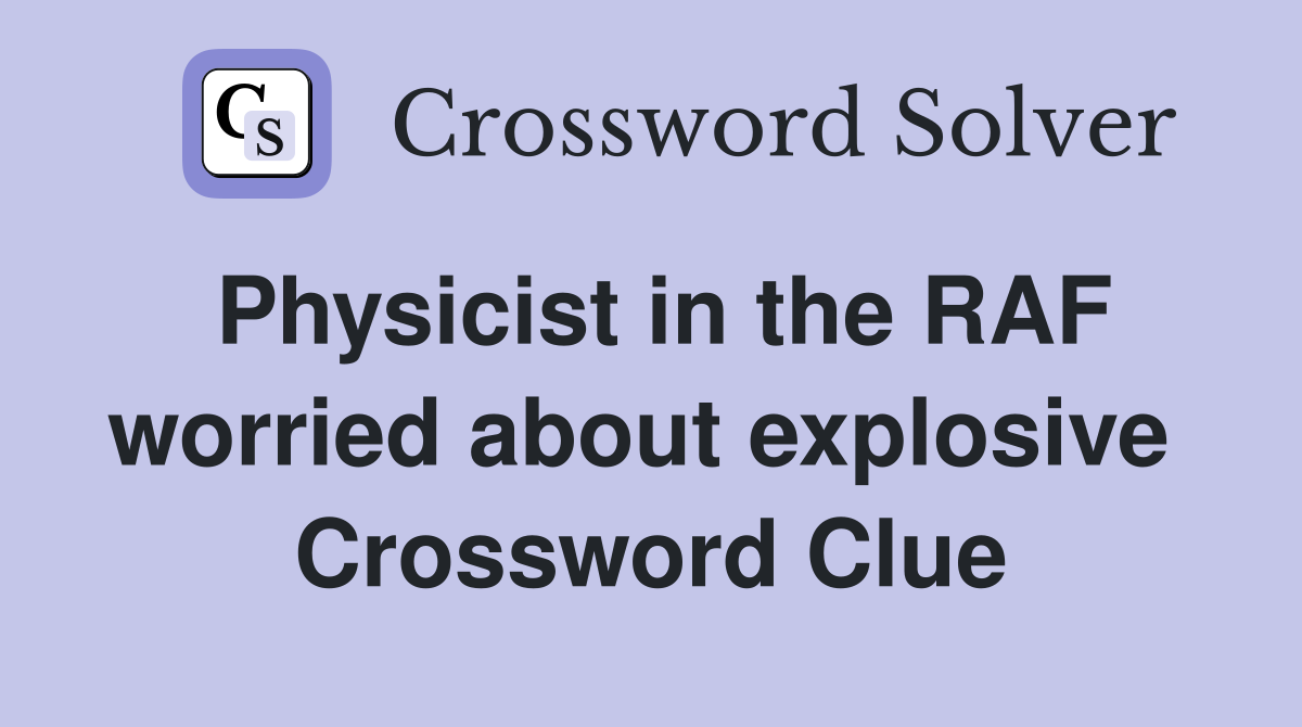 Physicist in the RAF worried about explosive  Crossword Clue