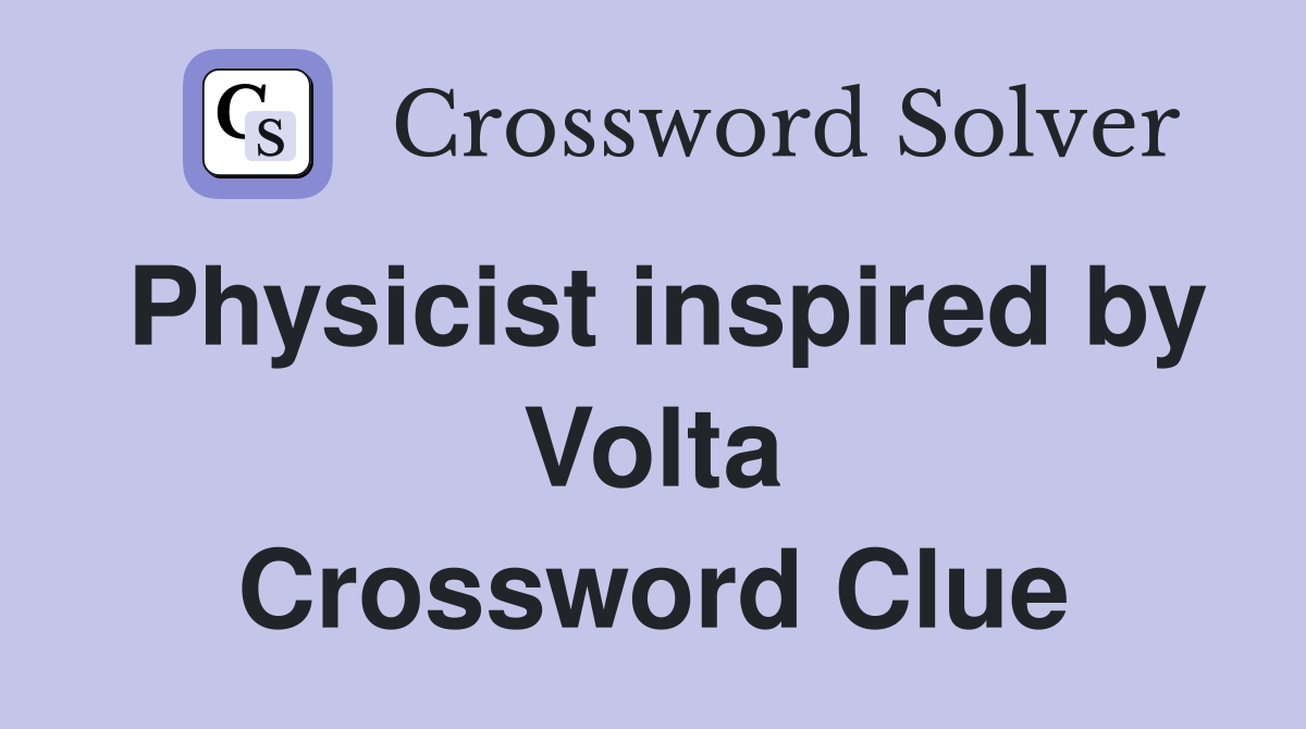 Physicist inspired by Volta Crossword Clue
