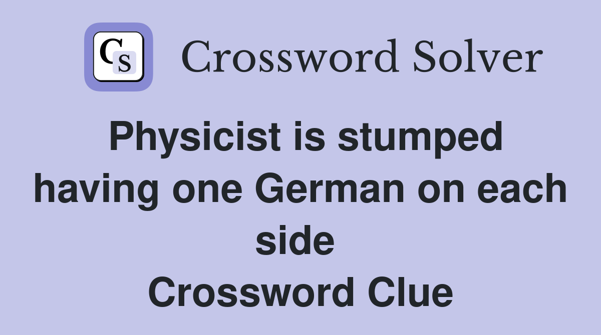Physicist is stumped having one German on each side  Crossword Clue