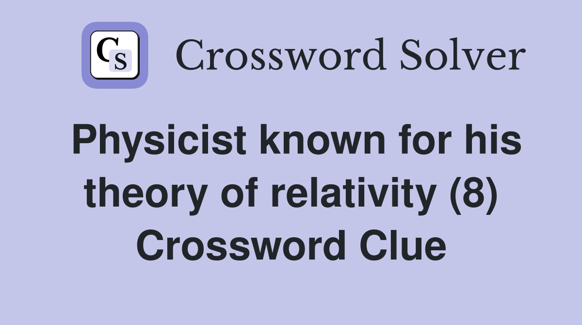 Physicist known for his theory of relativity (8) Crossword Clue