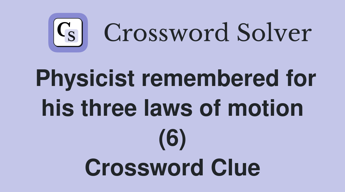 Physicist remembered for his three laws of motion (6) Crossword Clue