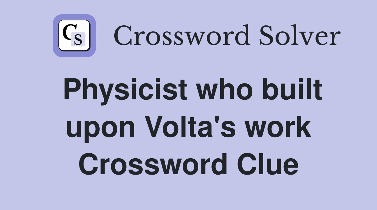 Physicist who built upon Volta's work Crossword Clue