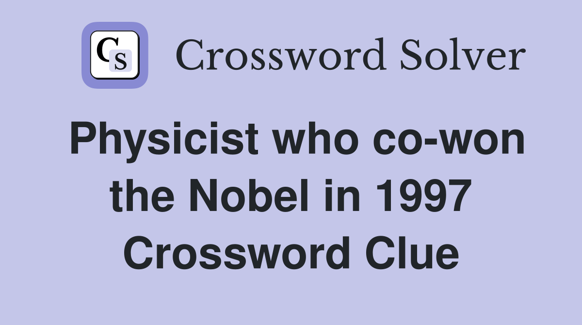 Physicist who co-won the Nobel in 1997 Crossword Clue