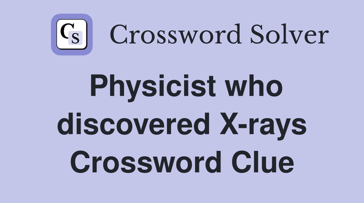Physicist who discovered X-rays Crossword Clue
