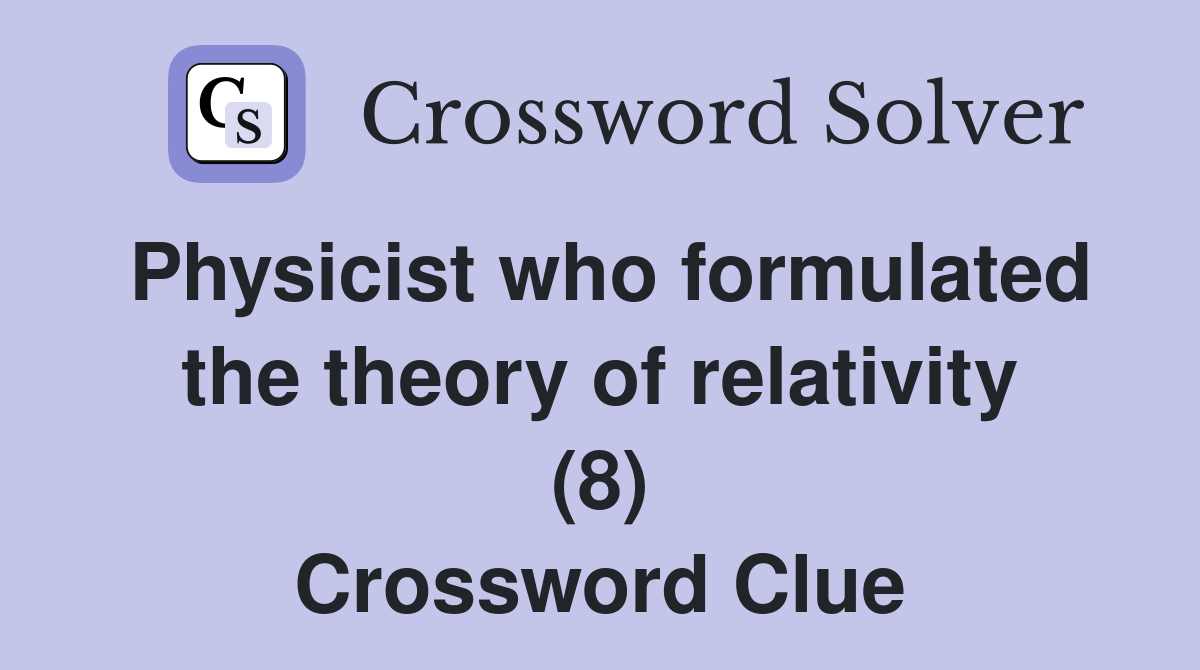Physicist who formulated the theory of relativity (8) Crossword Clue