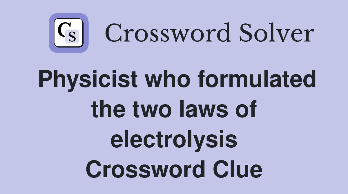 Physicist who formulated the two laws of electrolysis Crossword Clue