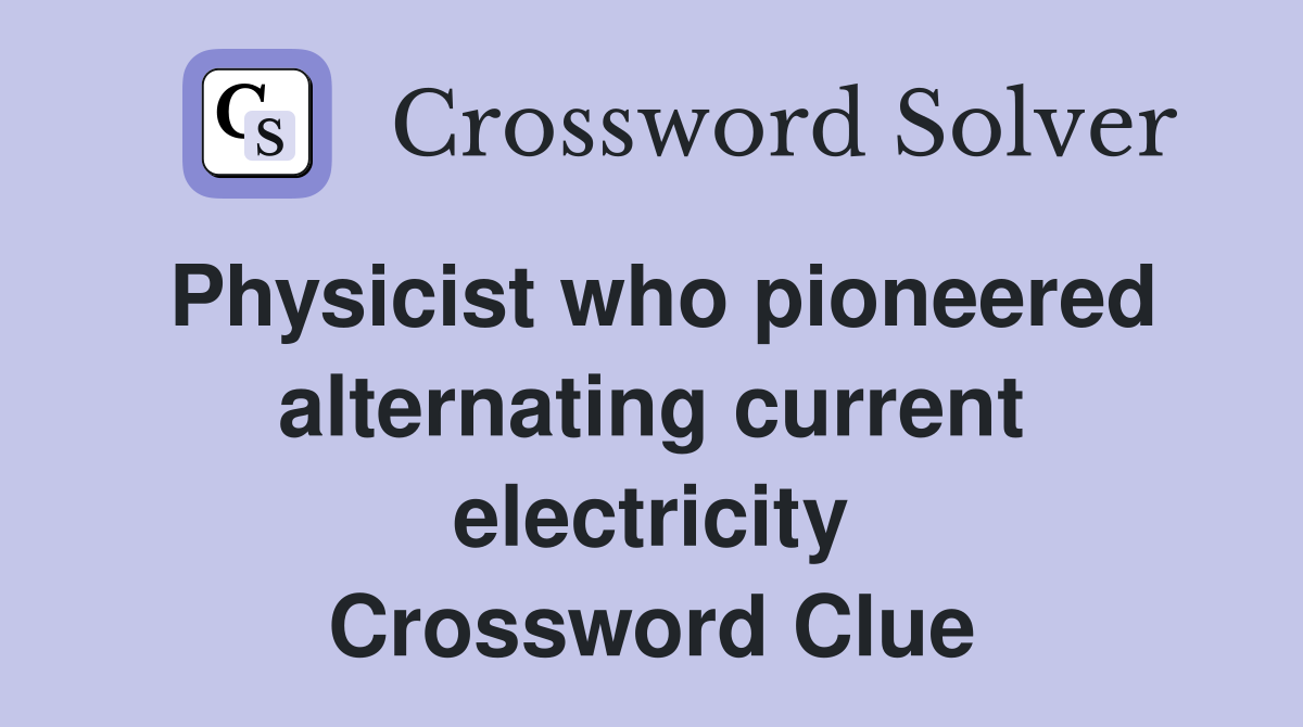 Physicist who pioneered alternating current electricity Crossword Clue