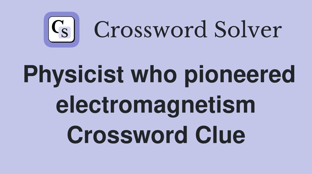 Physicist who pioneered electromagnetism Crossword Clue
