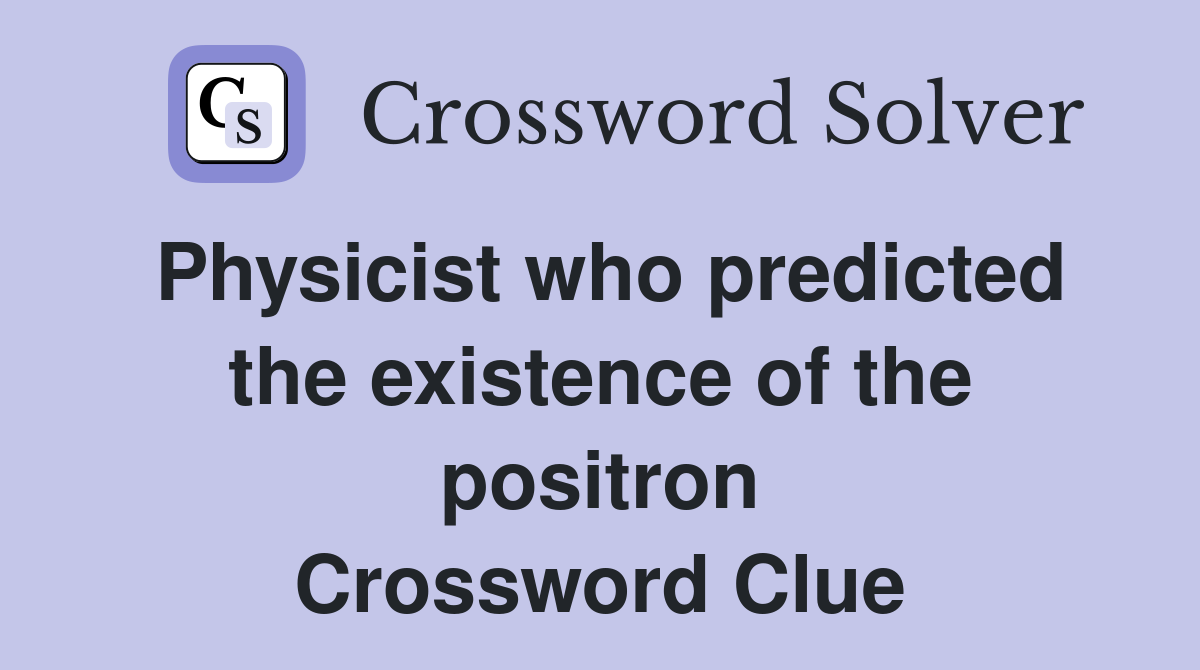 Physicist who predicted the existence of the positron Crossword Clue