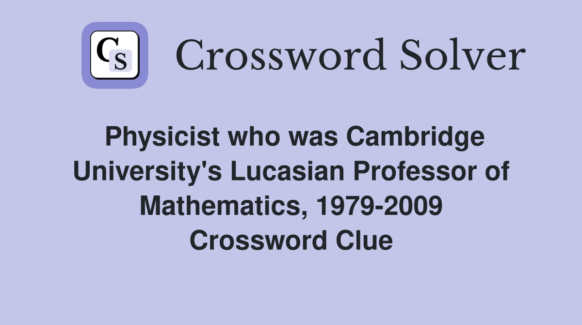 Physicist who was Cambridge University's Lucasian Professor of Mathematics, 1979-2009 Crossword Clue