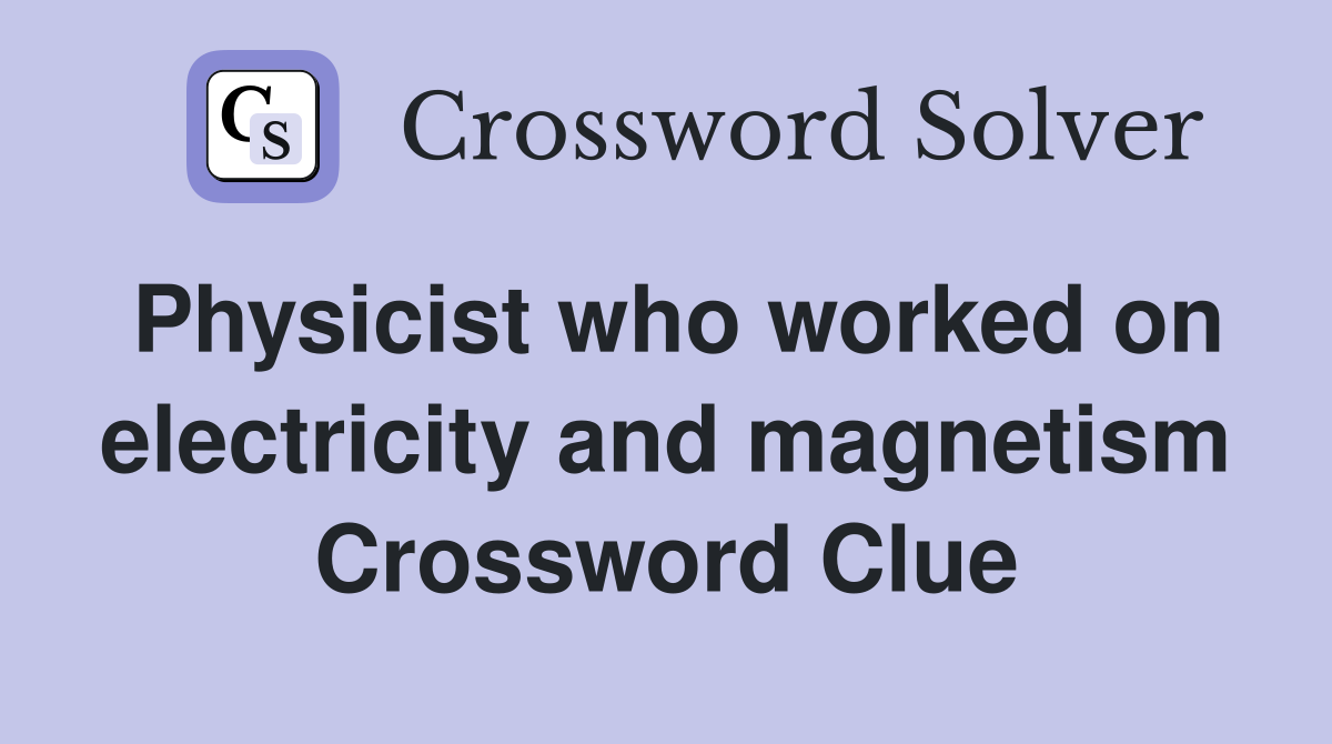 Physicist who worked on electricity and magnetism Crossword Clue