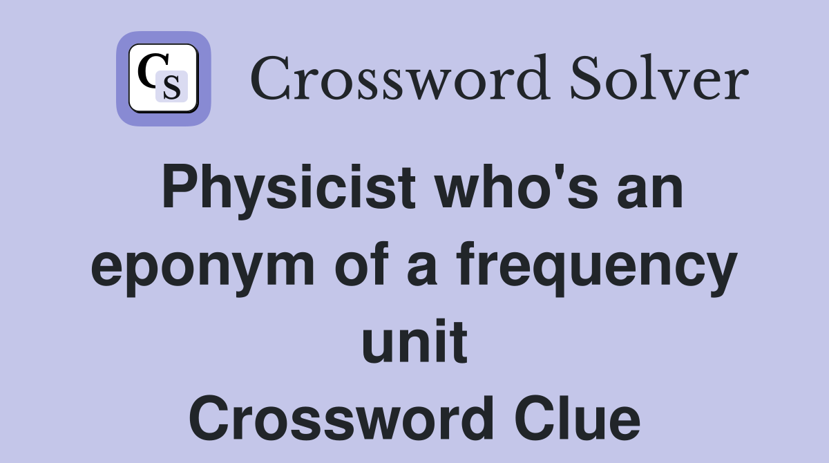 Physicist who's an eponym of a frequency unit Crossword Clue