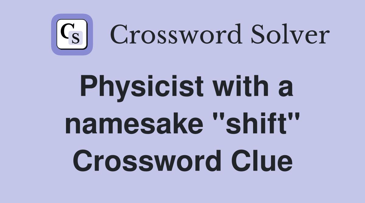 Physicist with a namesake "shift" Crossword Clue