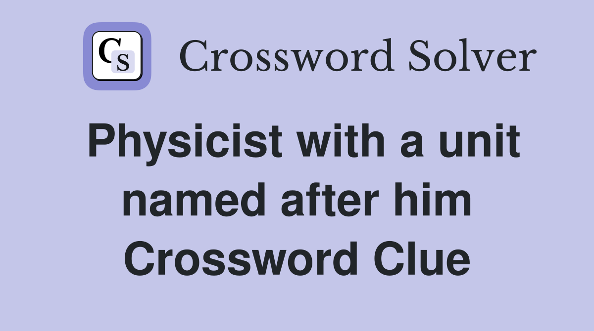 Physicist with a unit named after him Crossword Clue