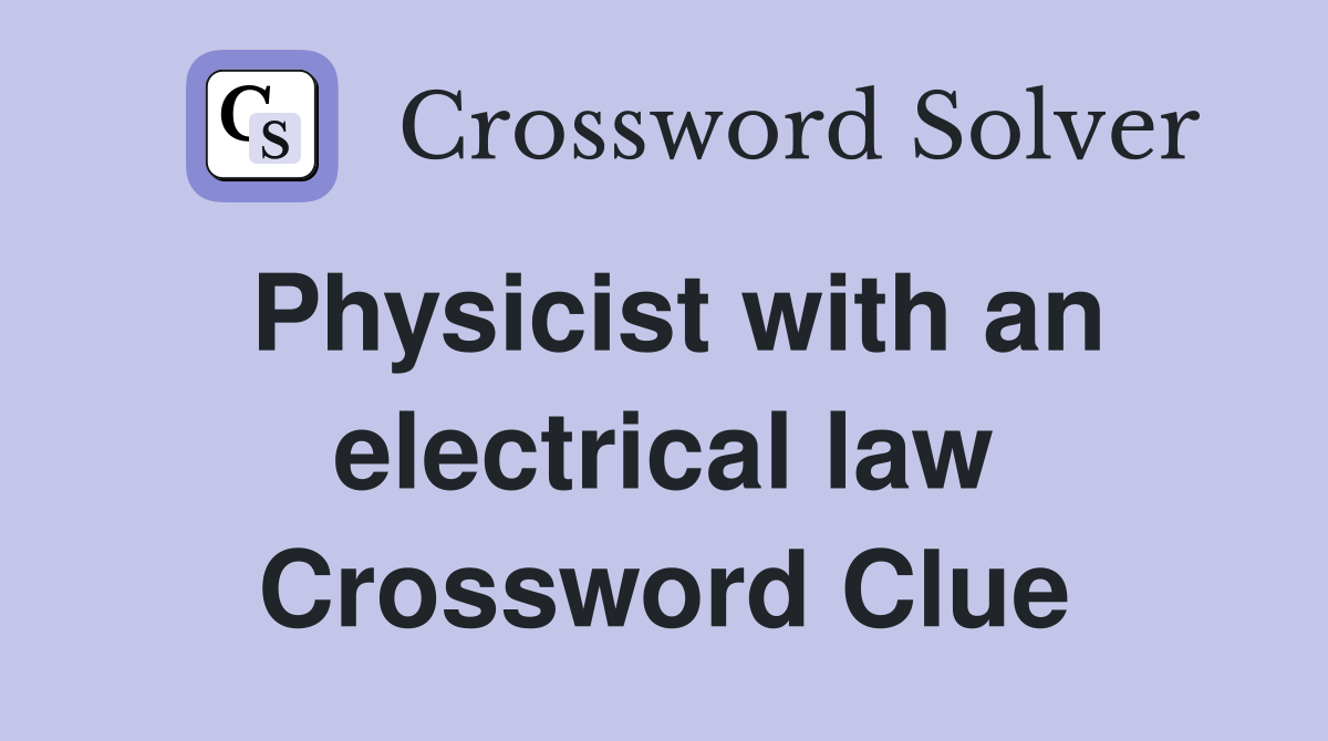 Physicist with an electrical law Crossword Clue