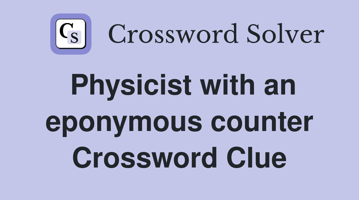 Physicist with an eponymous counter Crossword Clue
