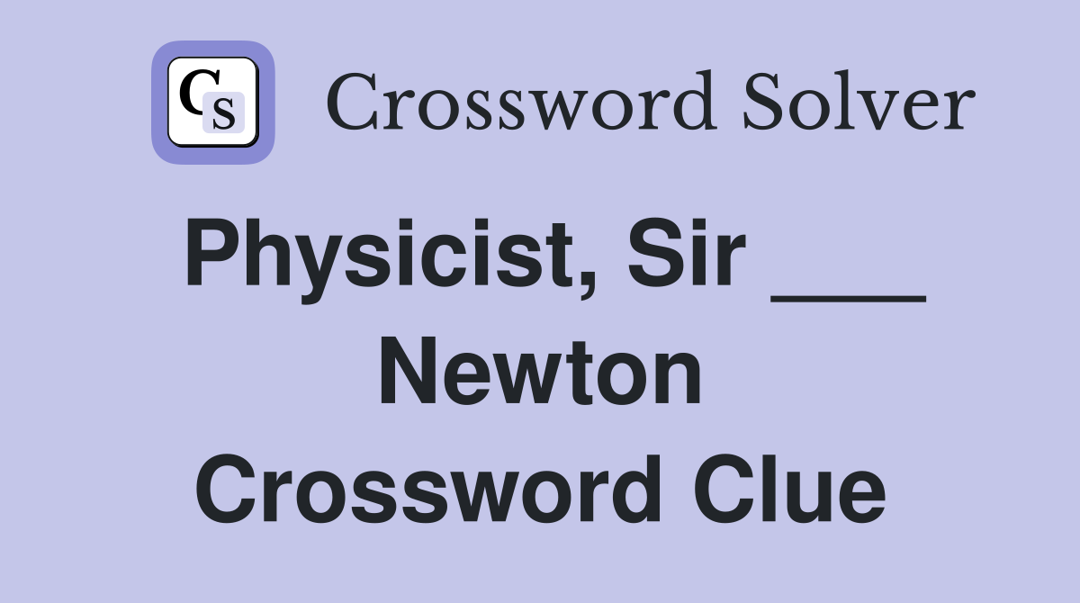 Physicist, Sir ___ Newton Crossword Clue