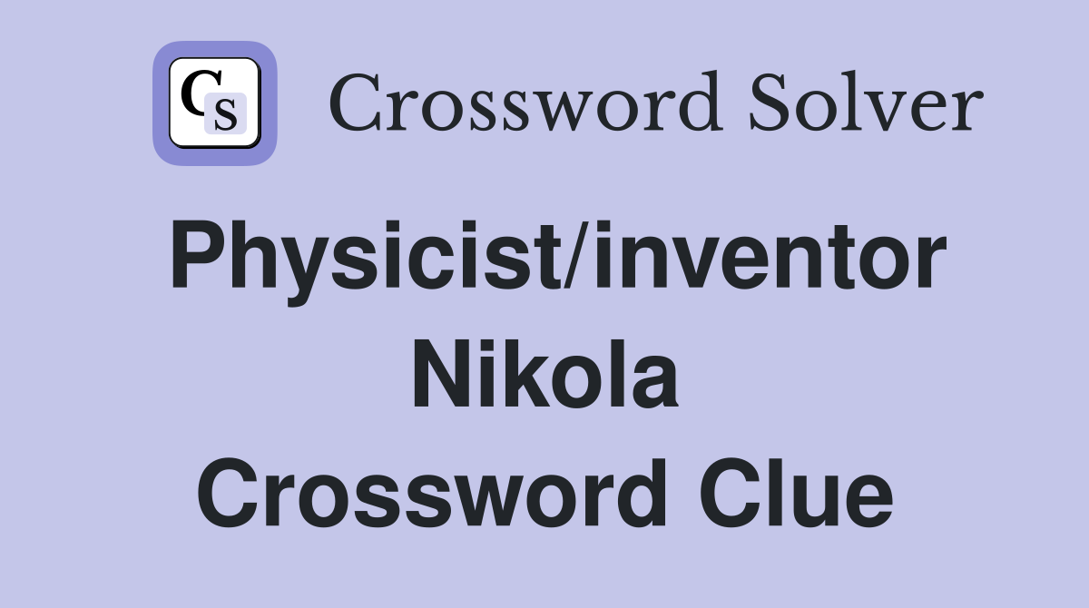 Physicist/inventor Nikola Crossword Clue