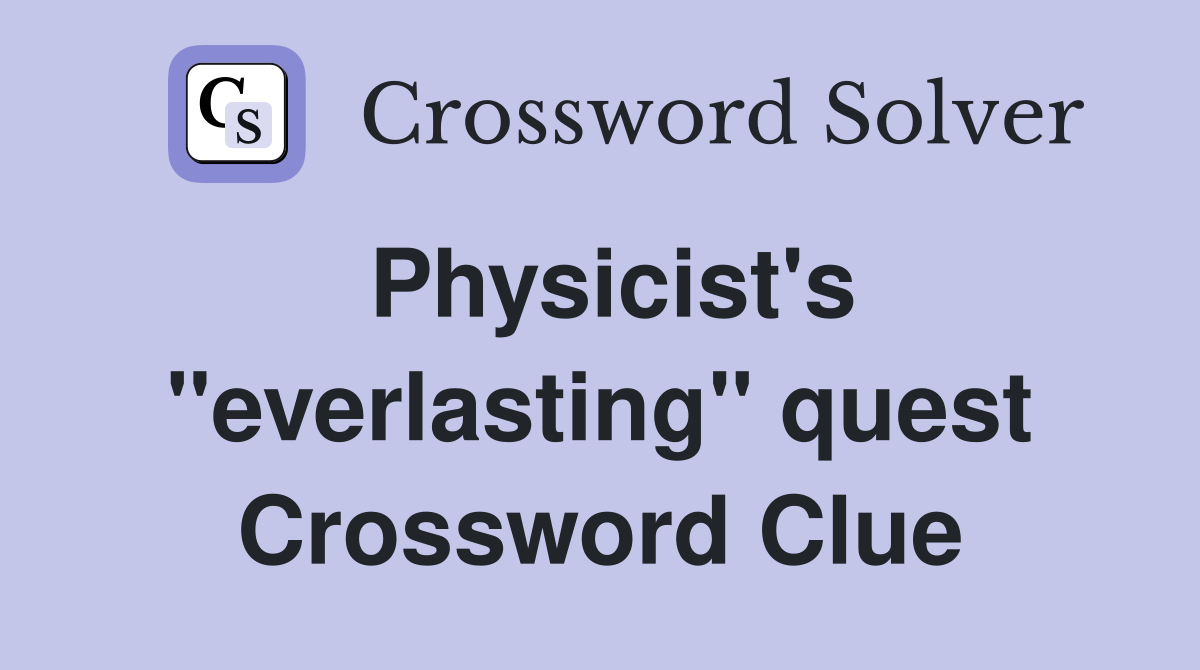 Physicist's ''everlasting'' quest Crossword Clue
