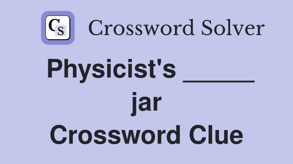 Physicist's _____ jar Crossword Clue
