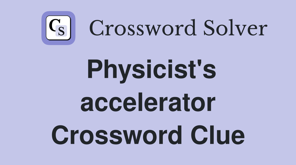 Physicist's accelerator Crossword Clue
