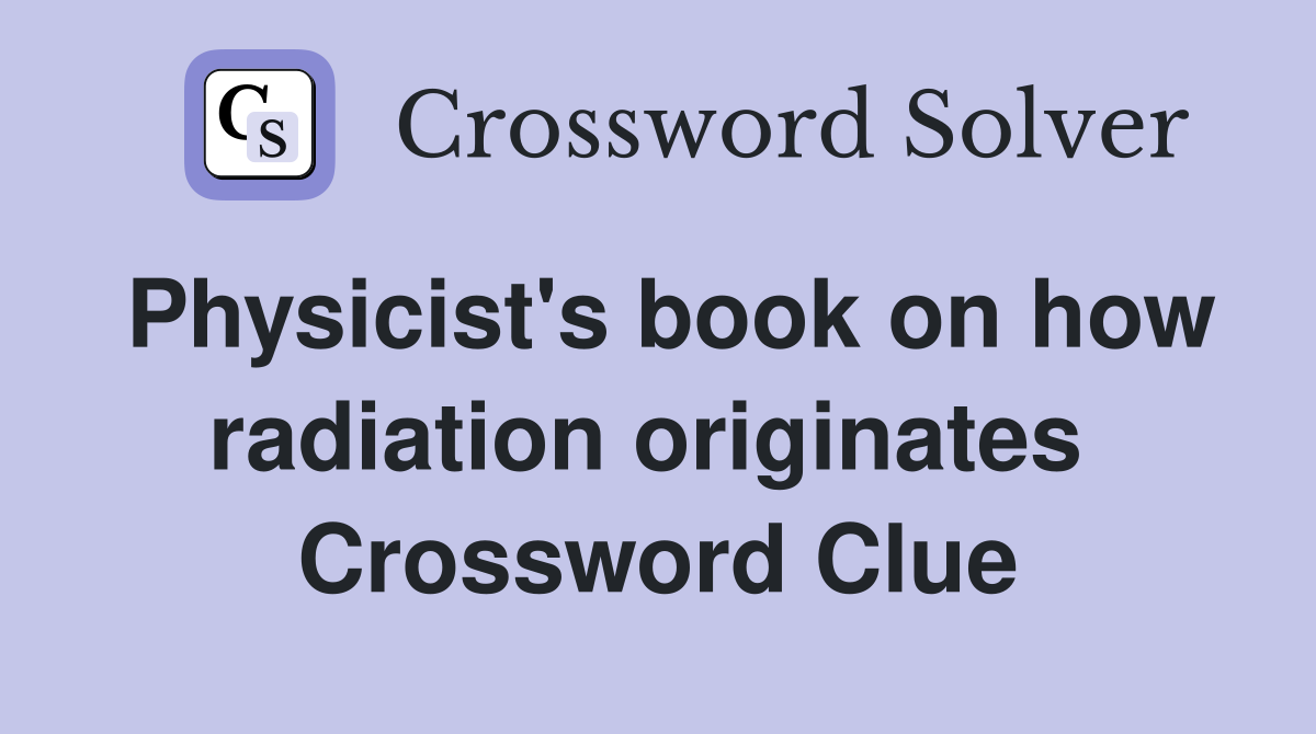 Physicist's book on how radiation originates  Crossword Clue