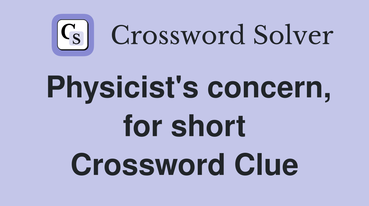 Physicist's concern, for short Crossword Clue