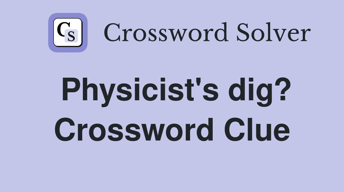 Physicist's dig? Crossword Clue