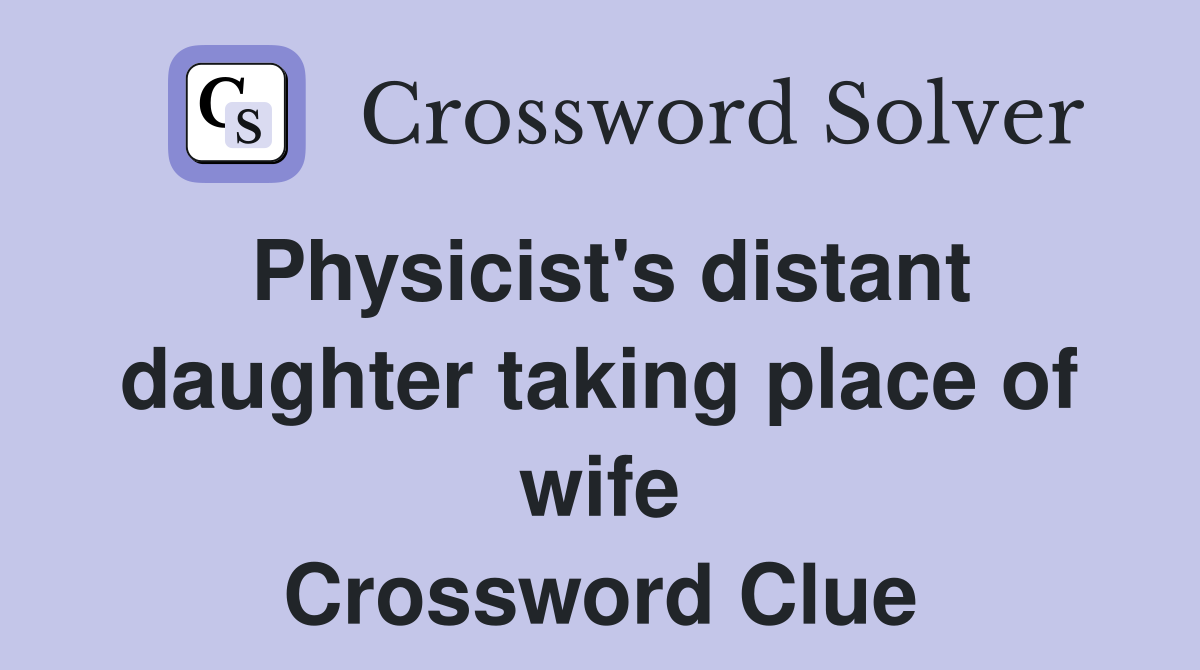 Physicist's distant daughter taking place of wife Crossword Clue