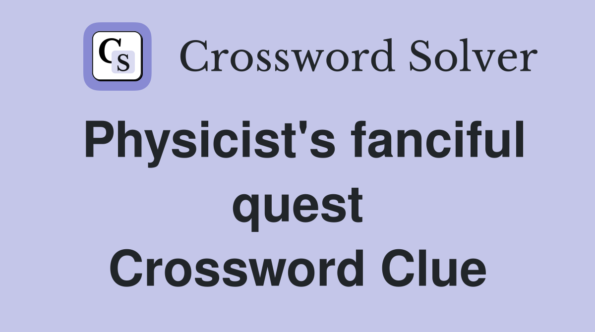 Physicist's fanciful quest Crossword Clue