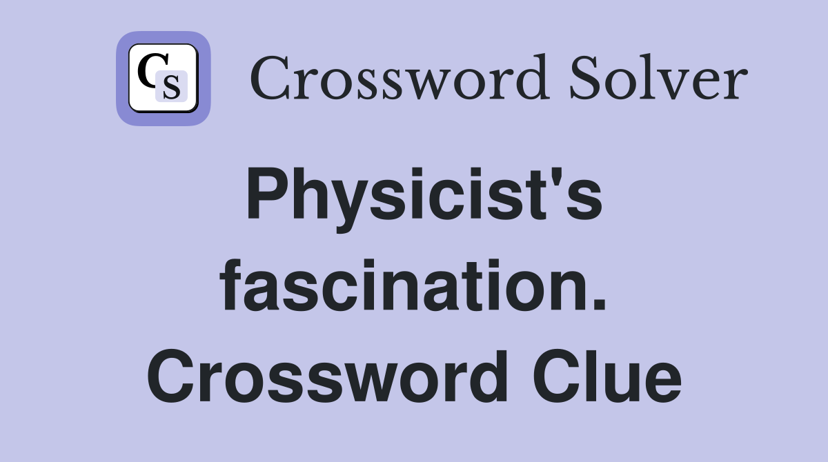 Physicist's fascination. Crossword Clue