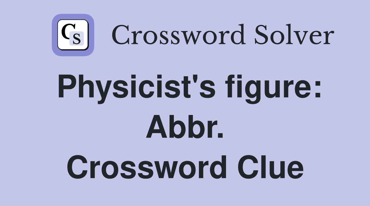 Physicist's figure: Abbr. Crossword Clue