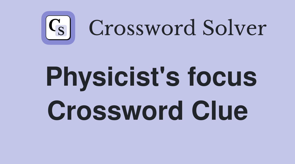 Physicist's focus Crossword Clue