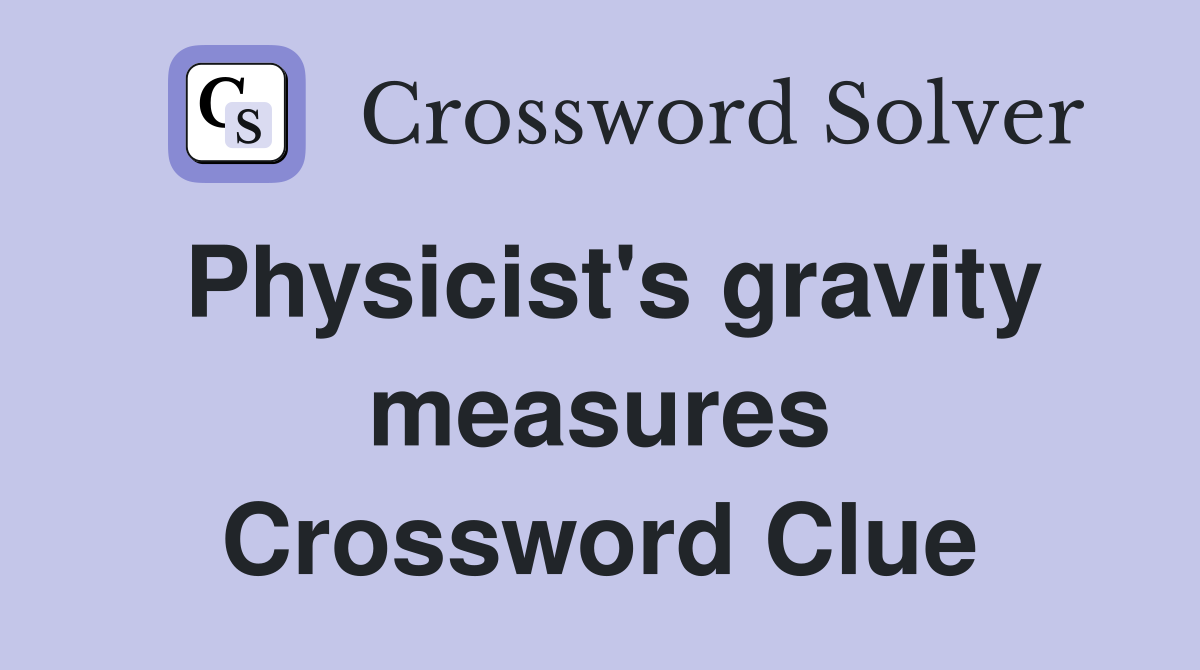 Physicist's gravity measures Crossword Clue