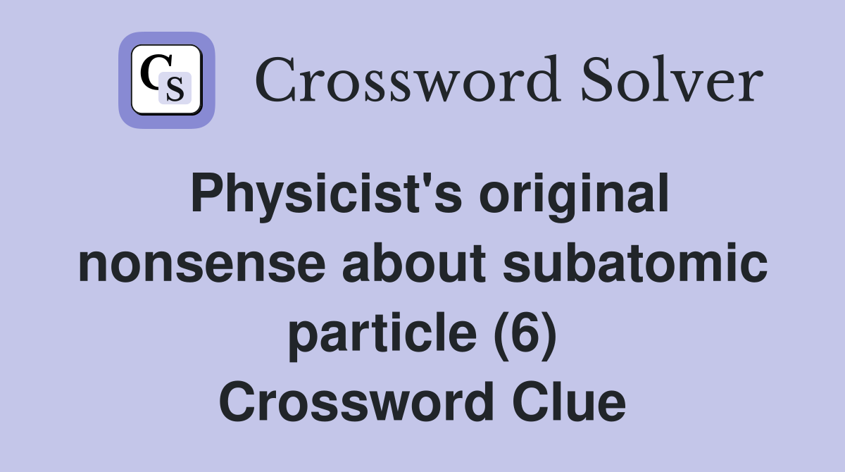Physicist's original nonsense about subatomic particle (6) Crossword Clue
