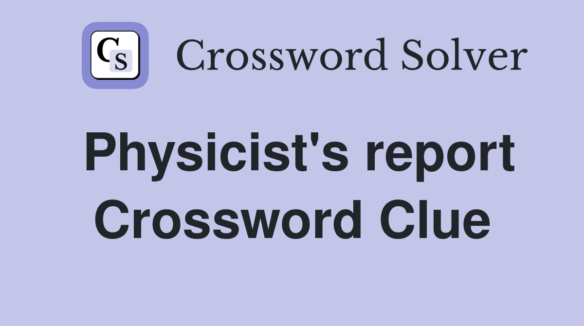Physicist's report Crossword Clue