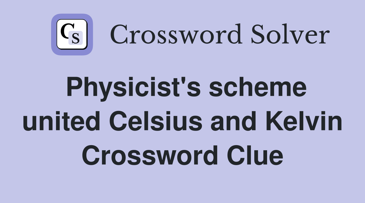 Physicist's scheme united Celsius and Kelvin Crossword Clue