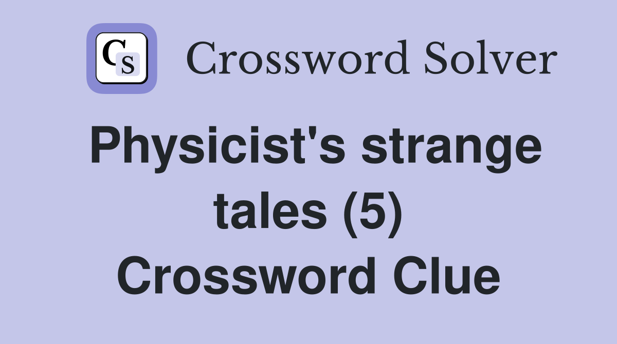 Physicist's strange tales (5) Crossword Clue