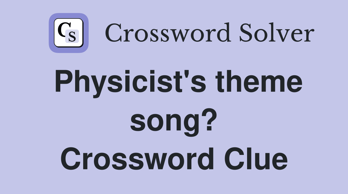 Physicist's theme song? Crossword Clue