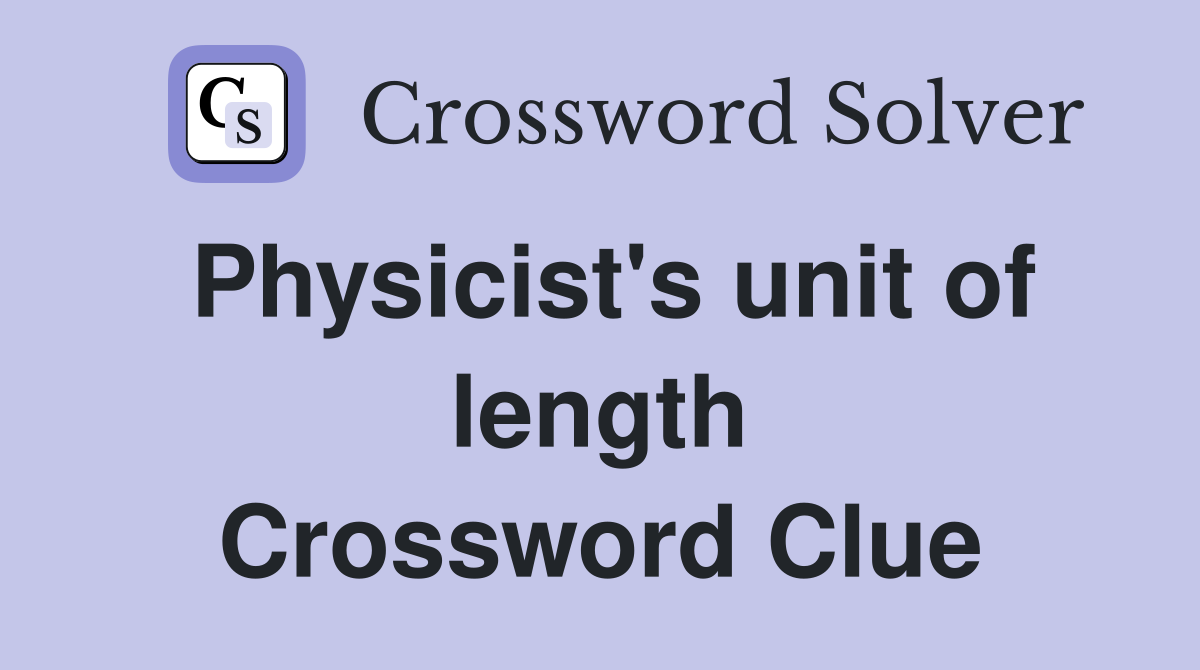 Physicist's unit of length Crossword Clue