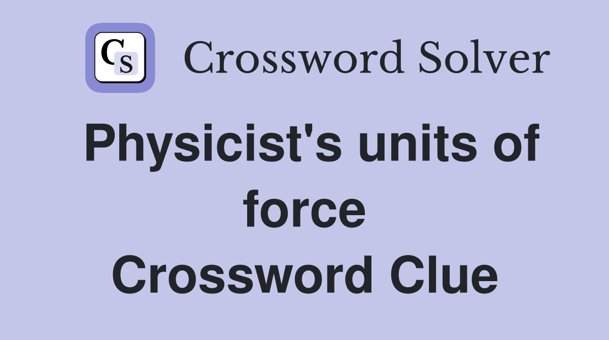 Physicist's units of force Crossword Clue