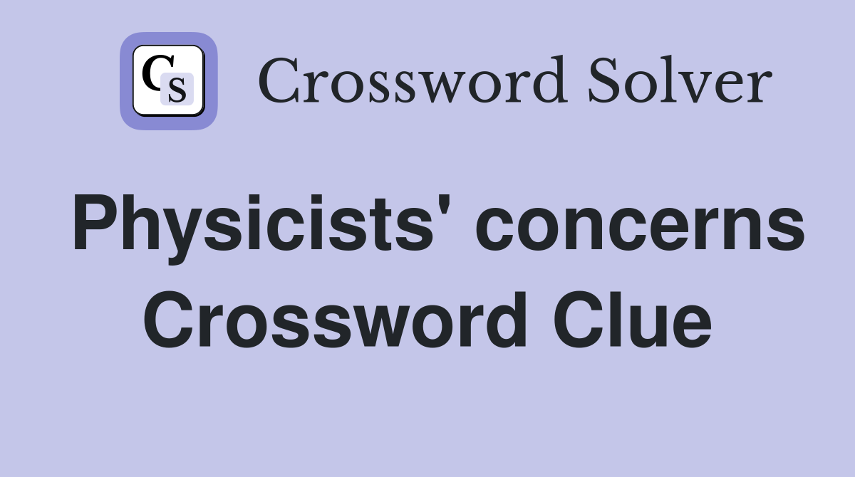 Physicists' concerns Crossword Clue
