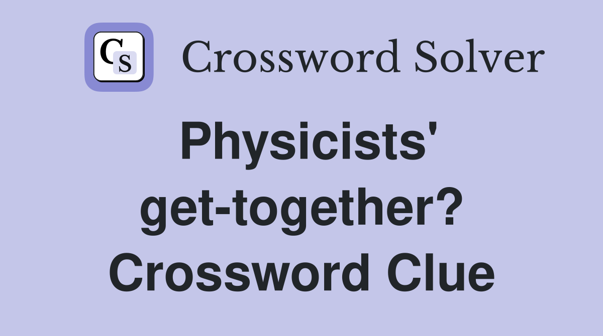 Physicists' get-together? Crossword Clue