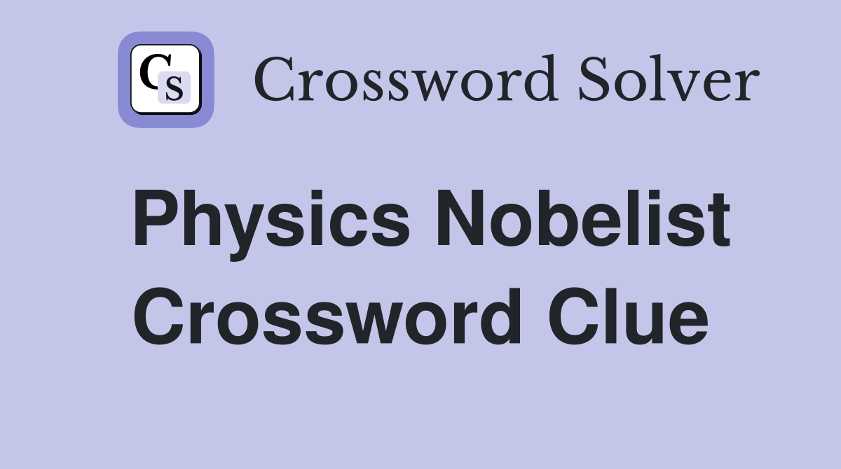 Physics Nobelist Crossword Clue