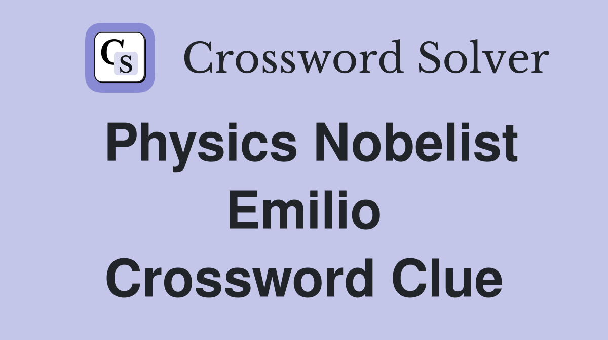 Physics Nobelist Emilio Crossword Clue